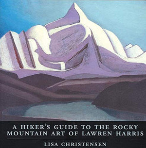 Hiker's Guide: Rocky Mountain Art of Lawren Harris