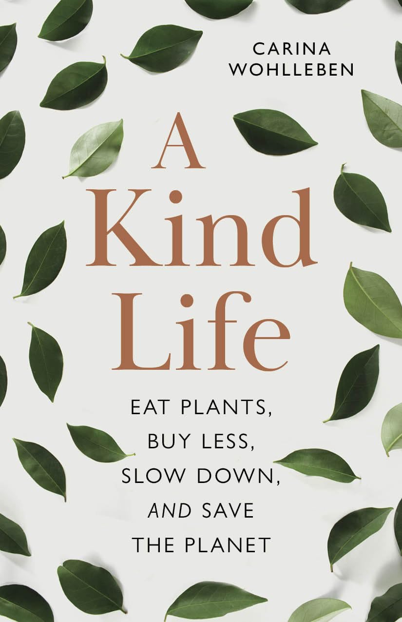 A Kind Life: Eat Plants, Buy Less, Slow Down, and Save the Planet