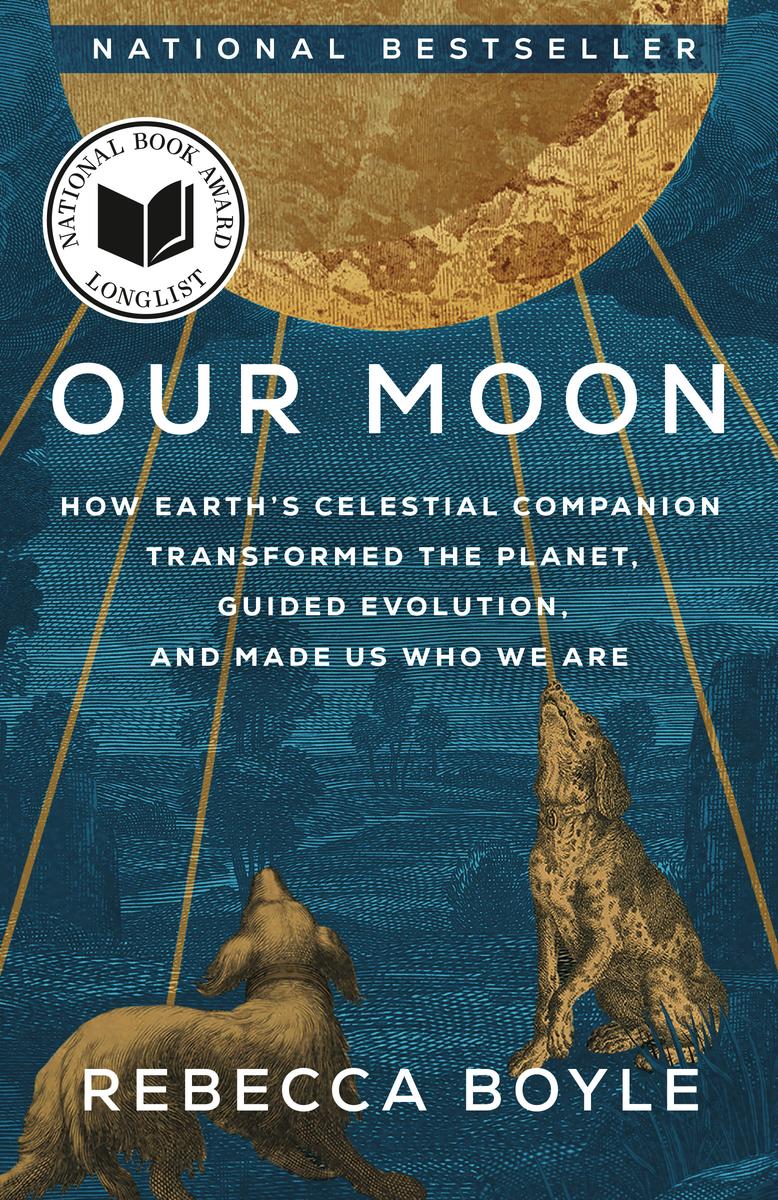 Our Moon: How Earth's Celestial Companion Transformed the Planet, Guided Evolution, and Made Us Who We Are