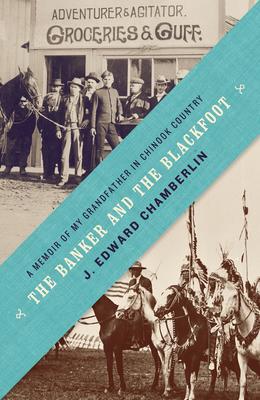 The Banker and the Blackfoot: A Memoir of My Grandfather in Chinook Country