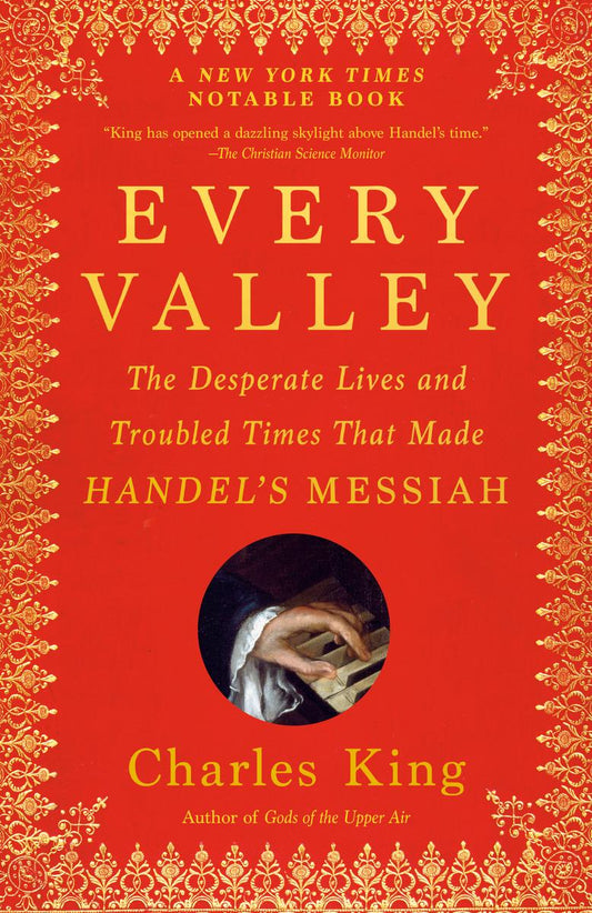 Every Valley: Every Valley The Desperate Lives and Troubled Times That Made Handel's Messiah
