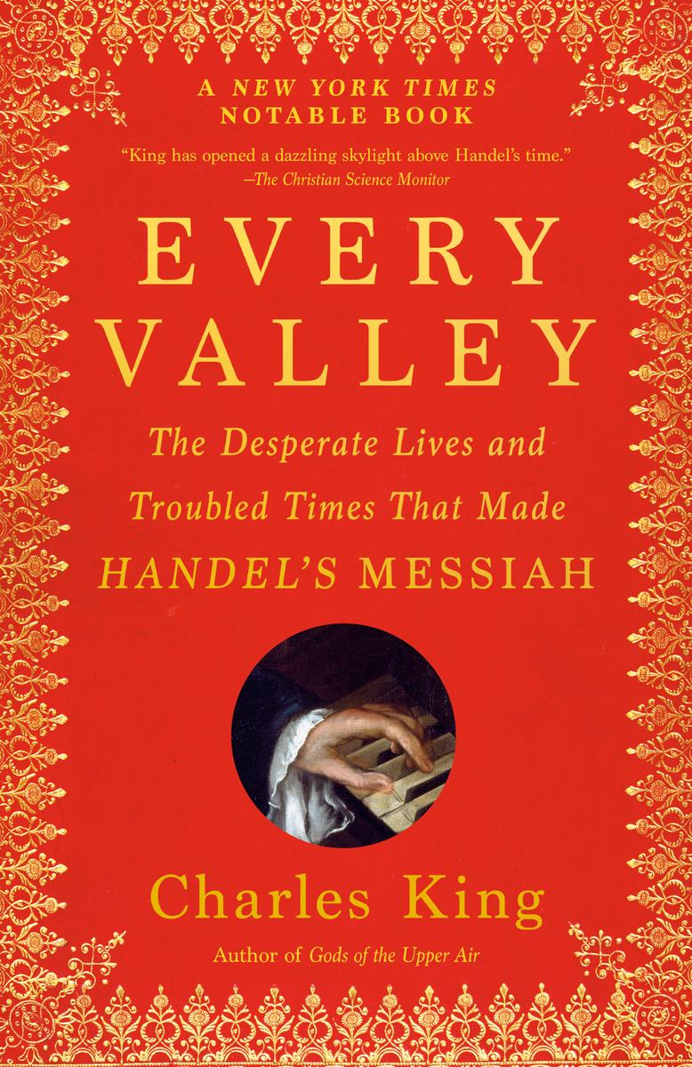 Every Valley: Every Valley The Desperate Lives and Troubled Times That Made Handel's Messiah