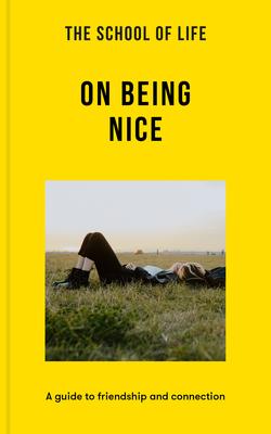 The School of Life On Being Nice: A guide to friendship and connection