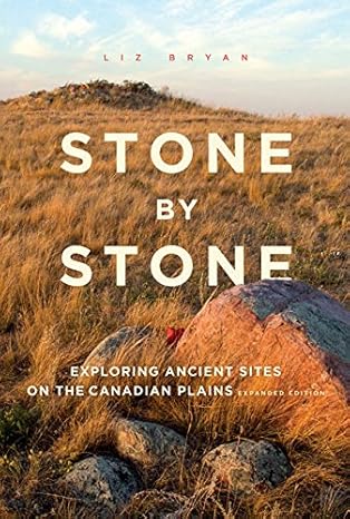 Stone by Stone: Exploring Ancient Sites on the Canadian Prairies OUT OF PRINT