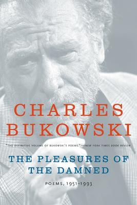 The Pleasures of the Damned: Poems of Charles Bukowski, 1951-1993