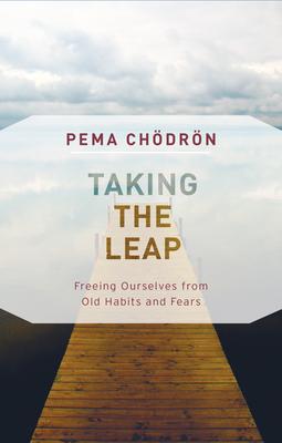 Taking the Leap: Freeing Ourselves from Old Habits and Fears (Chodron)