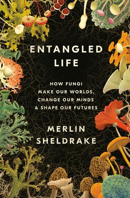 Entangled Life: How Fungi Make Our Worlds, Change Our Minds and Shape Our Futures