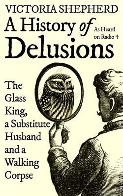 History of Delusions: The Glass King, a Substitute Husband and a Walking Corpse